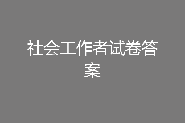 社会工作者试卷答案