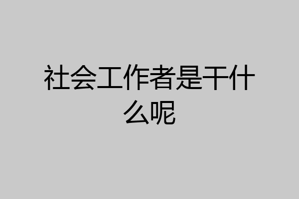 社会工作者是干什么呢