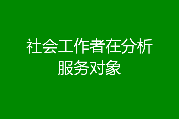 社会工作者在分析服务对象
