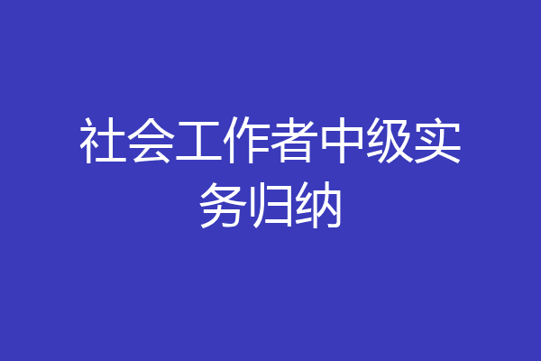 社会工作者中级实务归纳