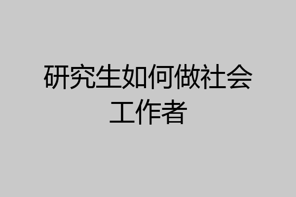 研究生如何做社会工作者