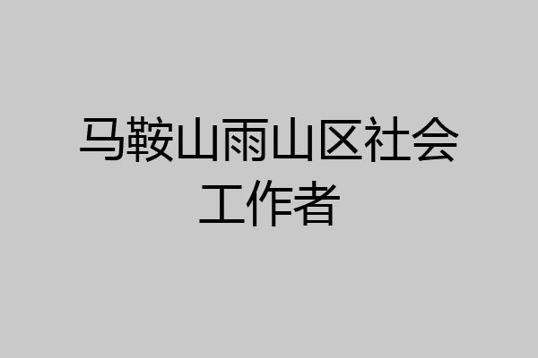 马鞍山雨山区社会工作者