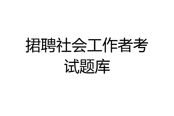 捃聘社会工作者考试题库