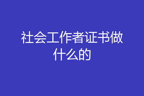 社会工作者证书做什么的