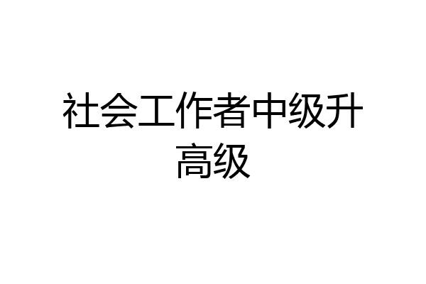 社会工作者中级升高级