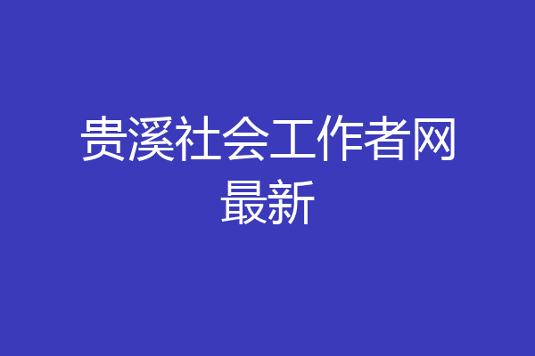 贵溪社会工作者网最新