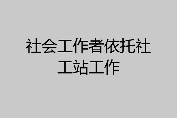 社会工作者依托社工站工作