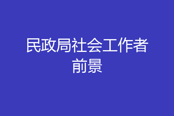 民政局社会工作者前景