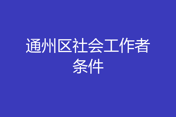 通州区社会工作者条件
