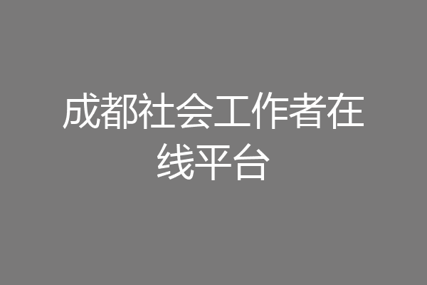 成都社会工作者在线平台