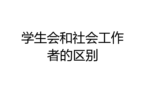 学生会和社会工作者的区别