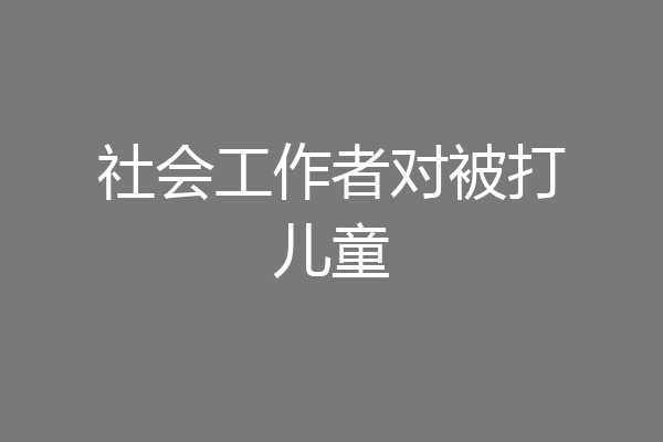 社会工作者对被打儿童