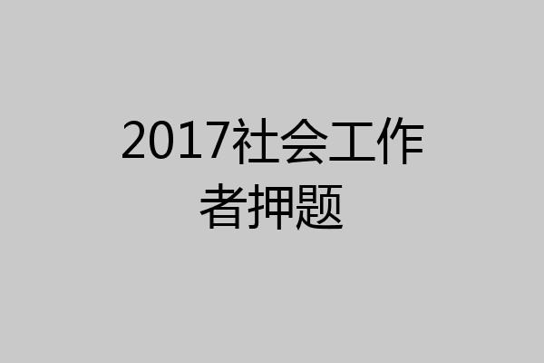 2017社会工作者押题