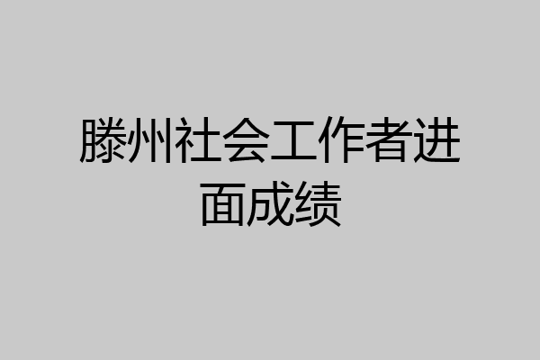 滕州社会工作者进面成绩
