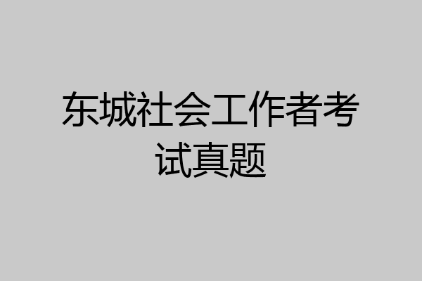 东城社会工作者考试真题
