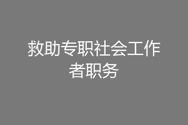 救助专职社会工作者职务
