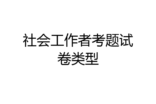 社会工作者考题试卷类型