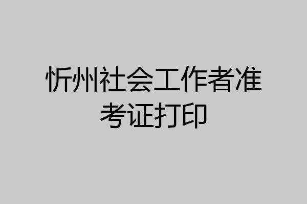 忻州社会工作者准考证打印