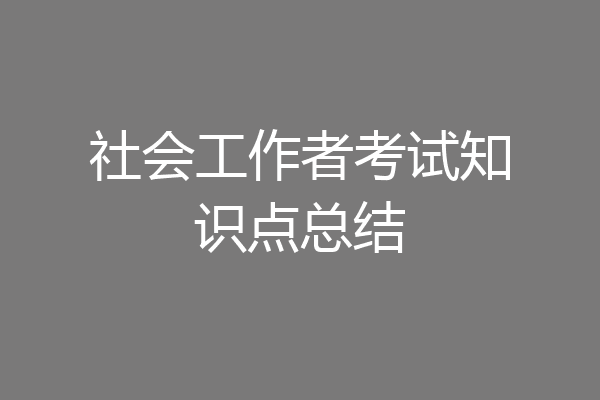 社会工作者考试知识点总结
