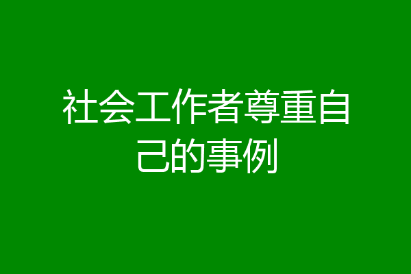社会工作者尊重自己的事例