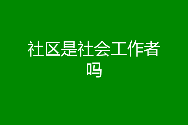 社区是社会工作者吗
