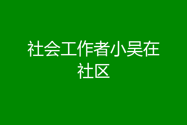 社会工作者小吴在社区