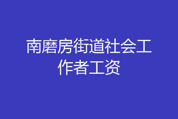 南磨房街道社会工作者工资