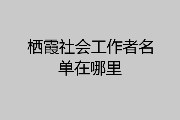 栖霞社会工作者名单在哪里