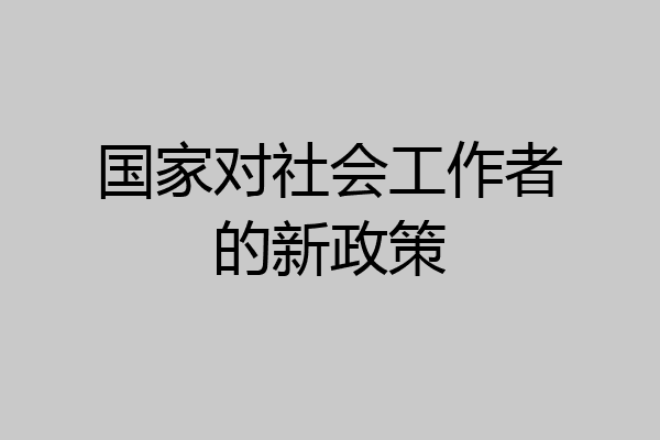国家对社会工作者的新政策
