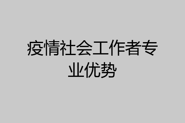 疫情社会工作者专业优势