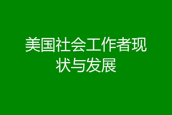 美国社会工作者现状与发展