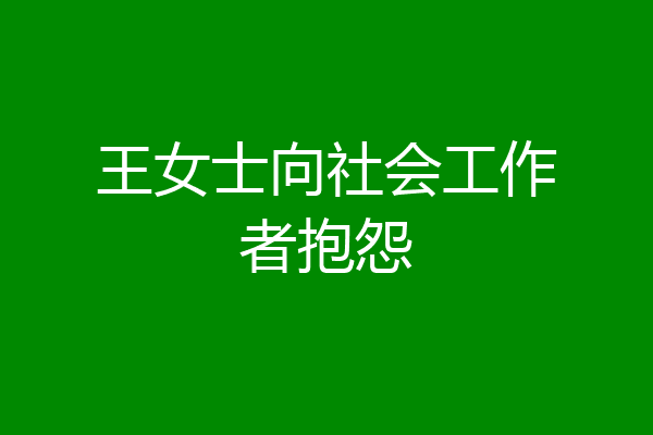 王女士向社会工作者抱怨