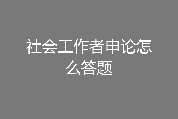社会工作者申论怎么答题