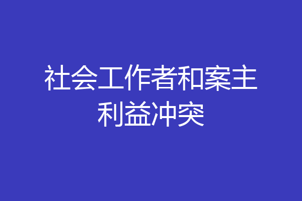 社会工作者和案主利益冲突