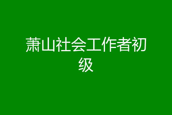 萧山社会工作者初级