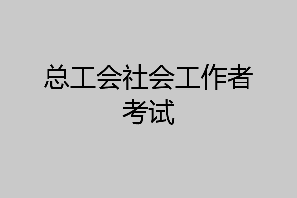 总工会社会工作者考试
