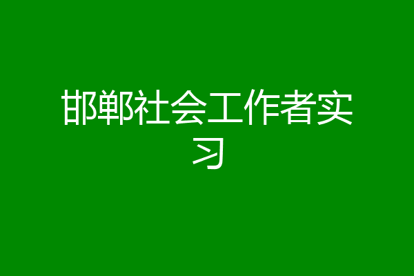 邯郸社会工作者实习