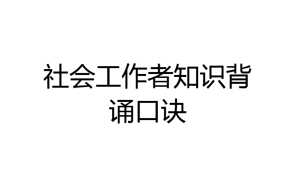 社会工作者知识背诵口诀