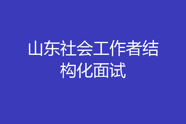山东社会工作者结构化面试