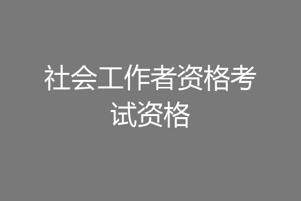 社会工作者资格考试资格