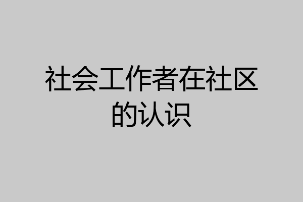 社会工作者在社区的认识