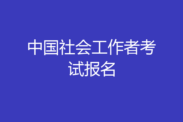 中国社会工作者考试报名