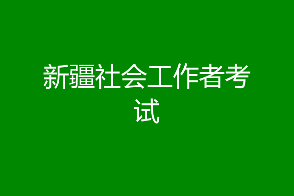 新疆社会工作者考试