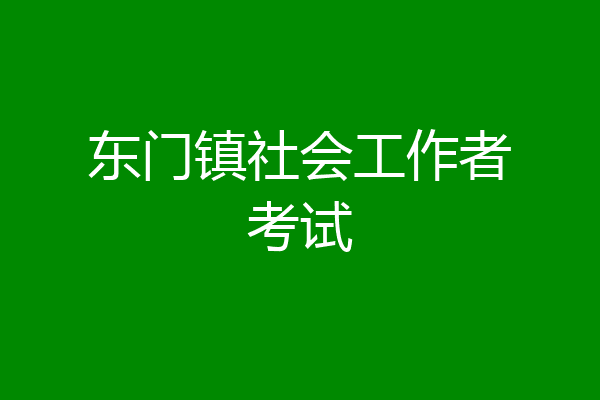 东门镇社会工作者考试