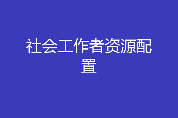 社会工作者资源配置