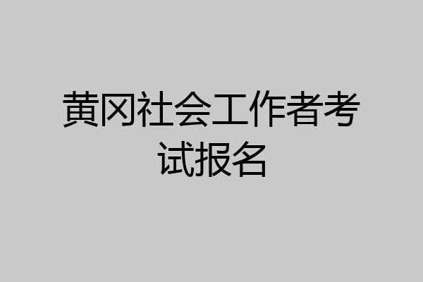 黄冈社会工作者考试报名