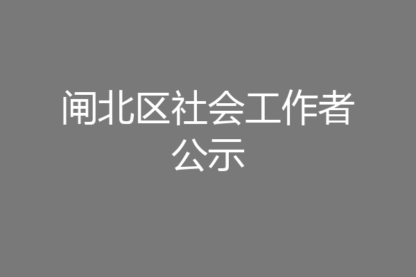 闸北区社会工作者公示