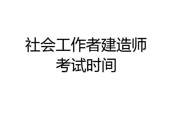 社会工作者建造师考试时间