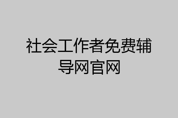 社会工作者免费辅导网官网