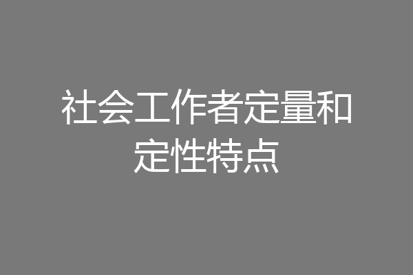 社会工作者定量和定性特点